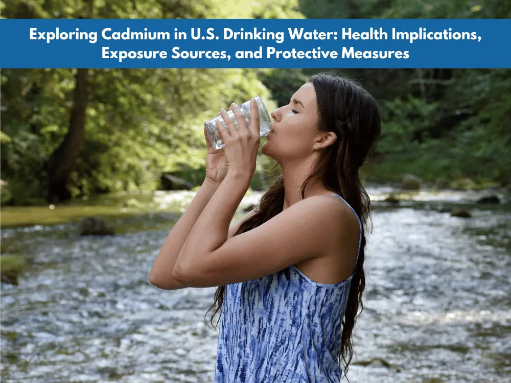 Exploring Cadmium in U.S. Drinking Water: Health Implications, Exposure Sources, and Protective Measures