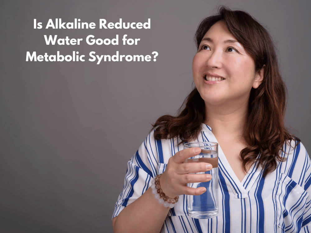 Is Alkaline Reduced Water Good for Metabolic Syndrome?