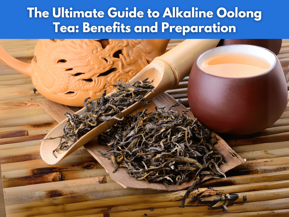 The Ultimate Guide to Alkaline Oolong Tea