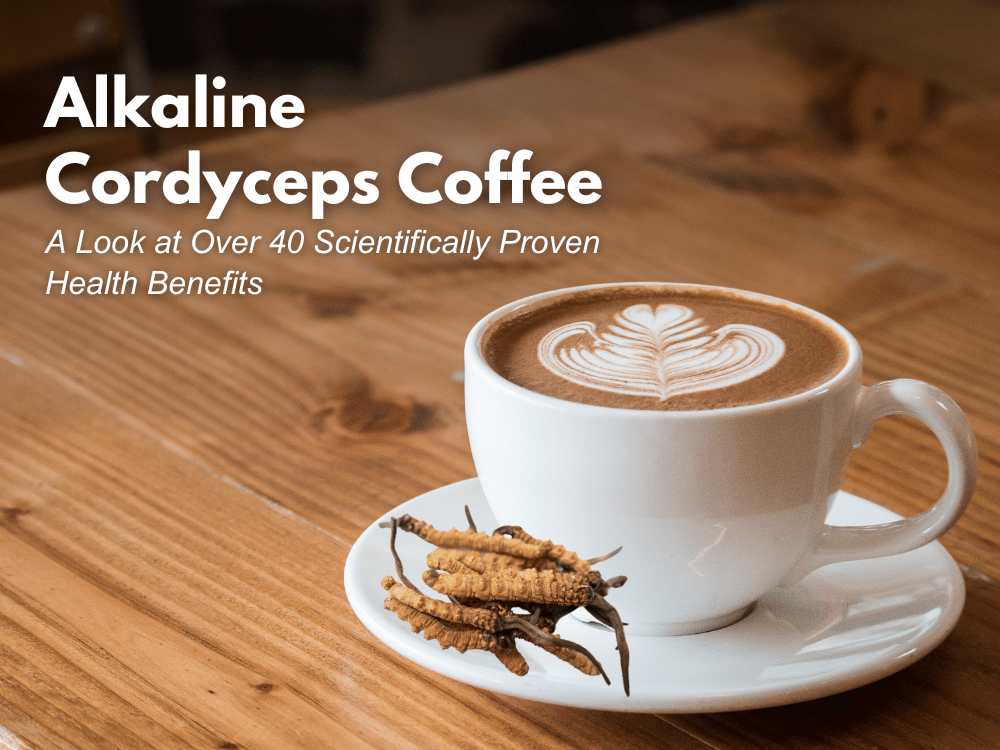 Health Benefits of Alkaline Cordyceps Coffee