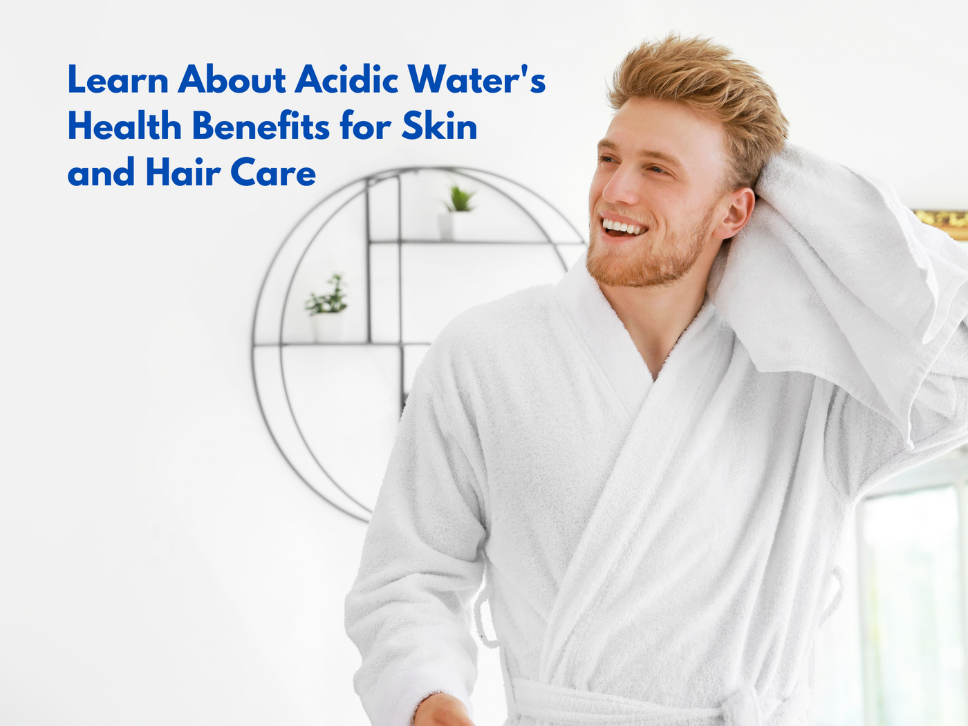 Learn about Acidic Water's Health Benefits for Skin and Hair Care