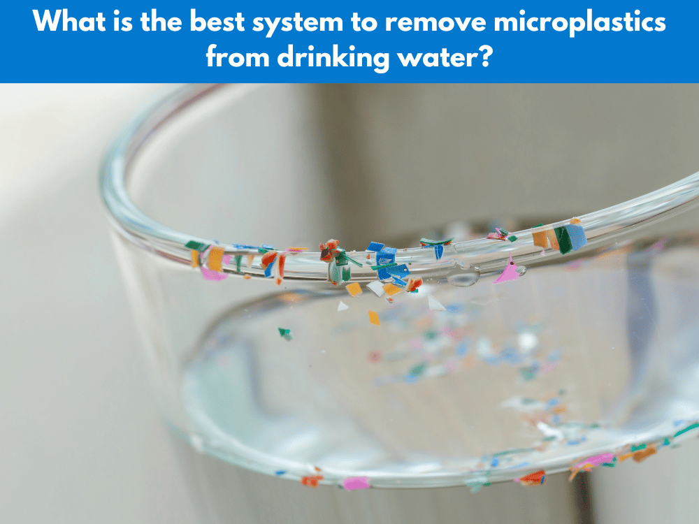 What is the best system to remove microplastics from drinking water?